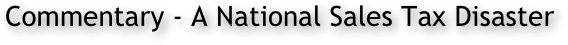 Commentary - A National Sales Tax Disaster