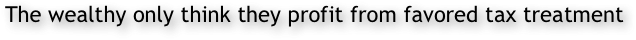 The wealthy only think they profit from favored tax treatment