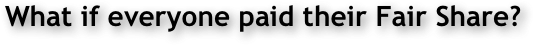 What if everyone paid their Fair Share? 